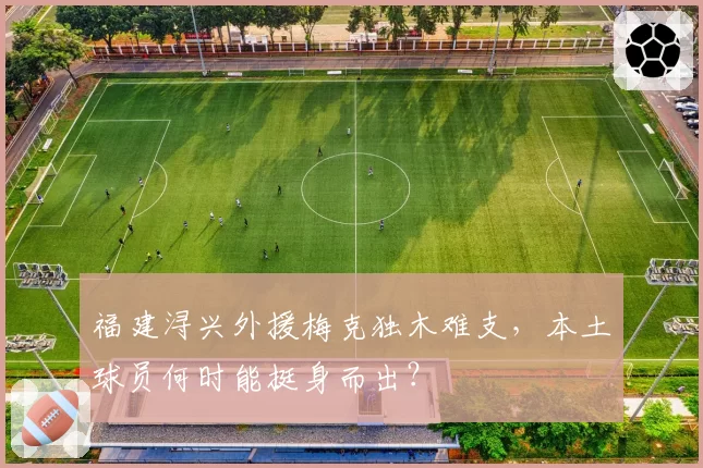 福建浔兴外援梅克独木难支，本土球员何时能挺身而出？