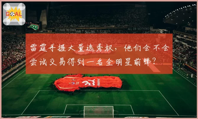 雷霆手握大量选秀权,他们会不会尝试交易得到一名全明星前锋?