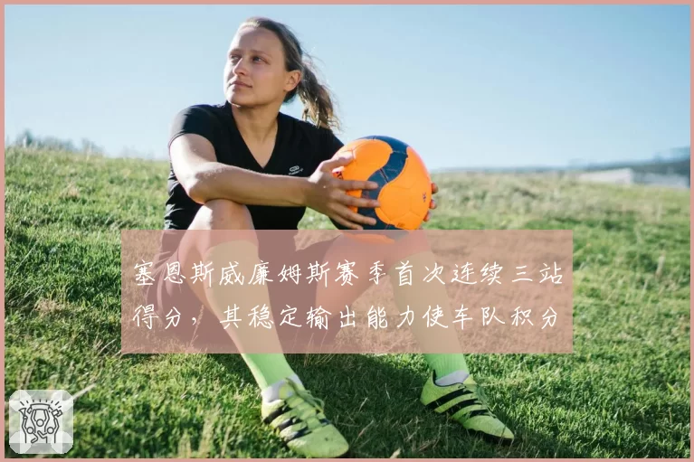 塞恩斯威廉姆斯赛季首次连续三站得分,其稳定输出能力使车队积分跃居制造商第五